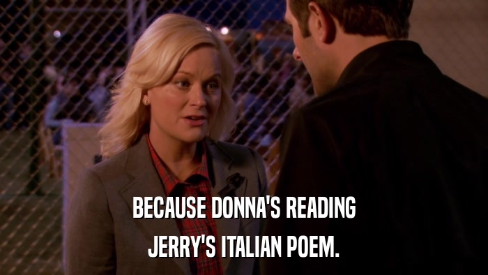 BECAUSE DONNA'S READING JERRY'S ITALIAN POEM. 