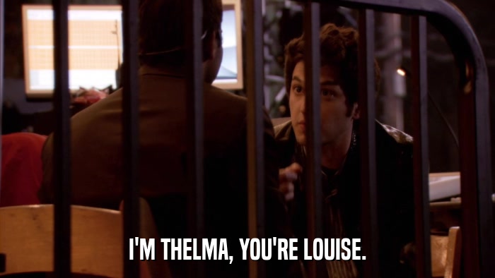 I'M THELMA, YOU'RE LOUISE.  