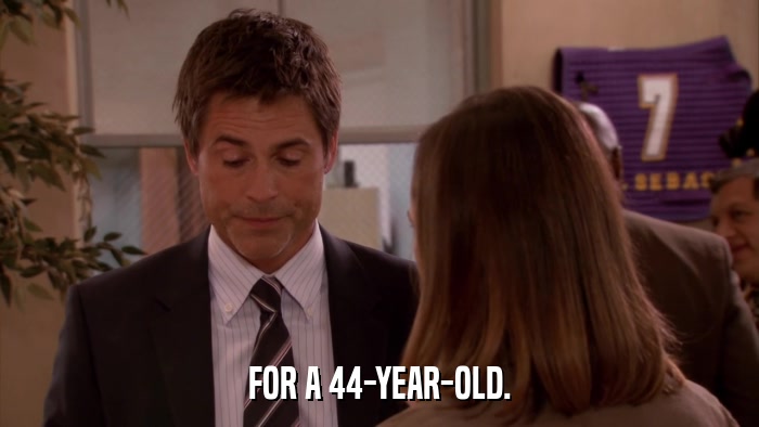 FOR A 44-YEAR-OLD.  