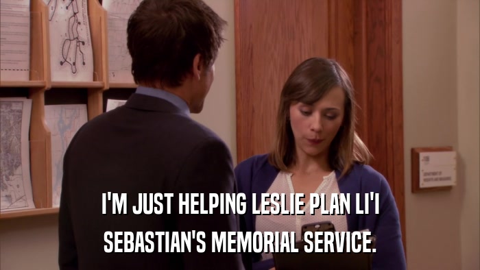 I'M JUST HELPING LESLIE PLAN LI'I SEBASTIAN'S MEMORIAL SERVICE. 