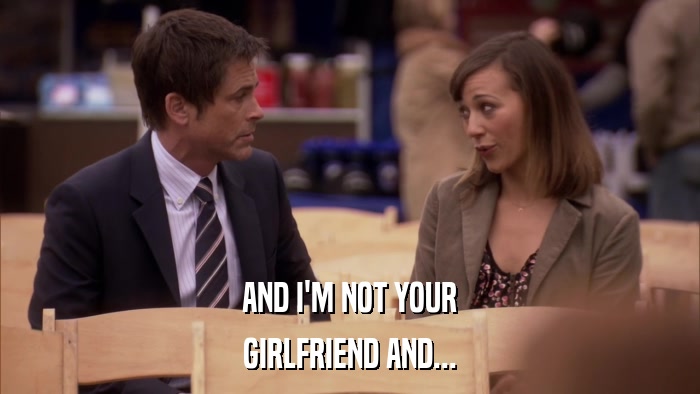 AND I'M NOT YOUR GIRLFRIEND AND... 