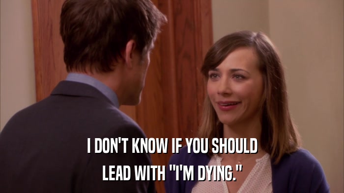 I DON'T KNOW IF YOU SHOULD LEAD WITH 