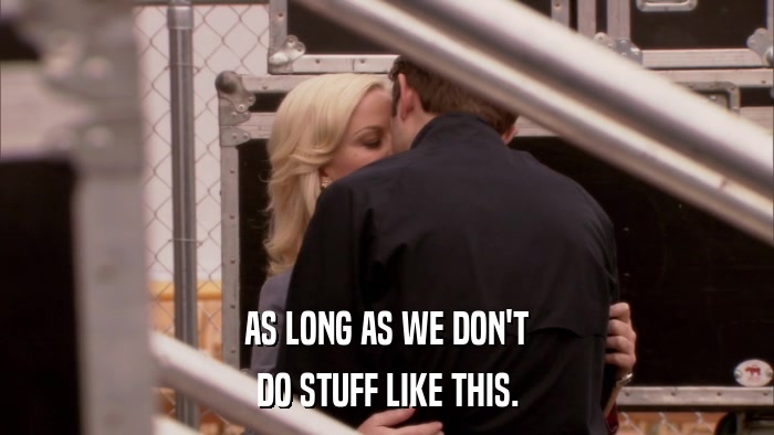 AS LONG AS WE DON'T DO STUFF LIKE THIS. 