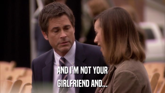 AND I'M NOT YOUR GIRLFRIEND AND... 