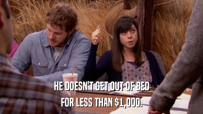 HE DOESN'T GET OUT OF BED FOR LESS THAN $1,000. 