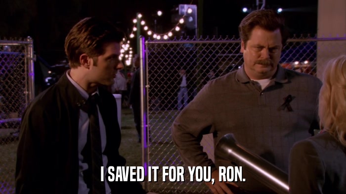 I SAVED IT FOR YOU, RON.  