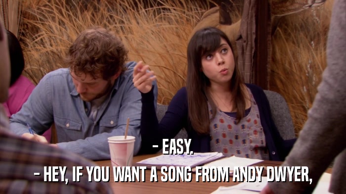 - EASY. - HEY, IF YOU WANT A SONG FROM ANDY DWYER, 