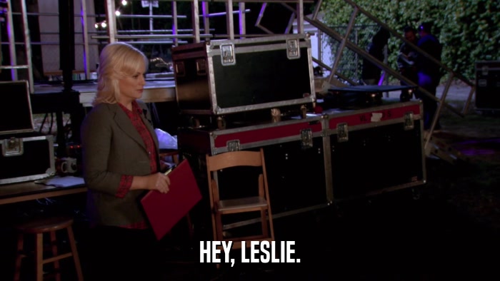 HEY, LESLIE.  