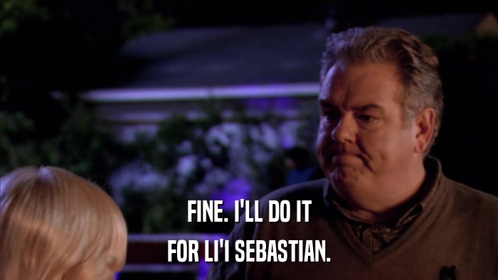 FINE. I'LL DO IT FOR LI'I SEBASTIAN. 