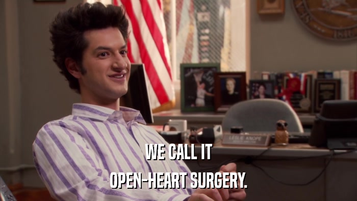 WE CALL IT OPEN-HEART SURGERY. 