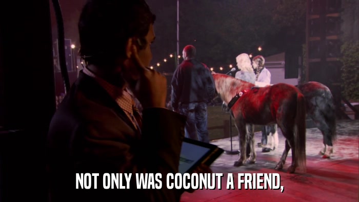 NOT ONLY WAS COCONUT A FRIEND,  