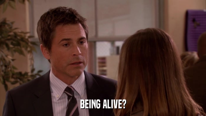BEING ALIVE?  