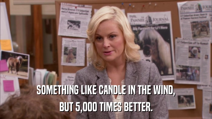 SOMETHING LIKE CANDLE IN THE WIND, BUT 5,000 TIMES BETTER. 