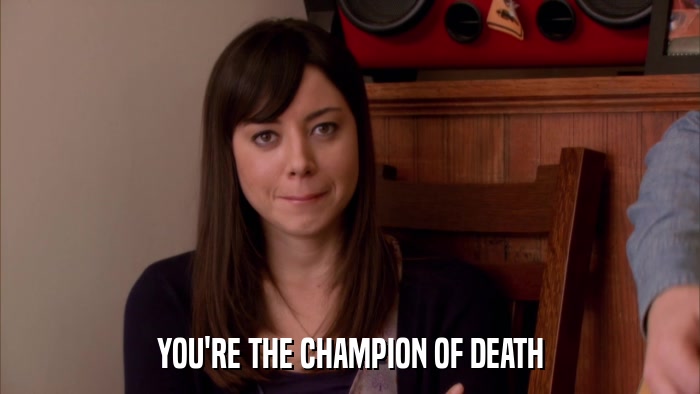 YOU'RE THE CHAMPION OF DEATH  