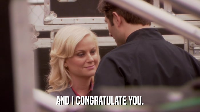 AND I CONGRATULATE YOU.  