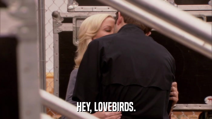 HEY, LOVEBIRDS.  