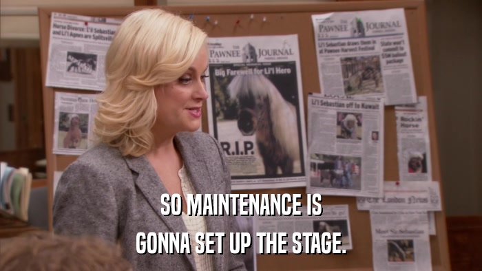 SO MAINTENANCE IS GONNA SET UP THE STAGE. 