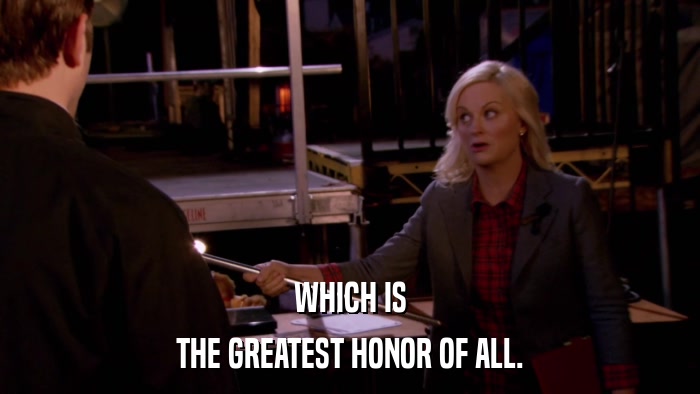 WHICH IS THE GREATEST HONOR OF ALL. 