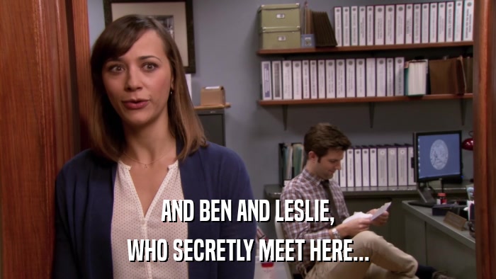 AND BEN AND LESLIE, WHO SECRETLY MEET HERE... 