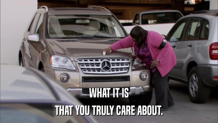 WHAT IT IS THAT YOU TRULY CARE ABOUT. 