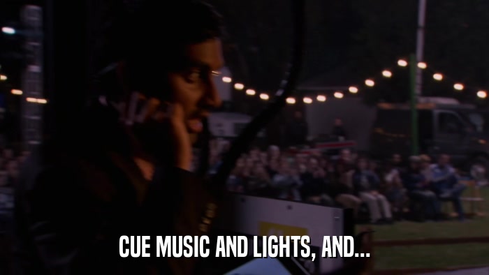 CUE MUSIC AND LIGHTS, AND...  