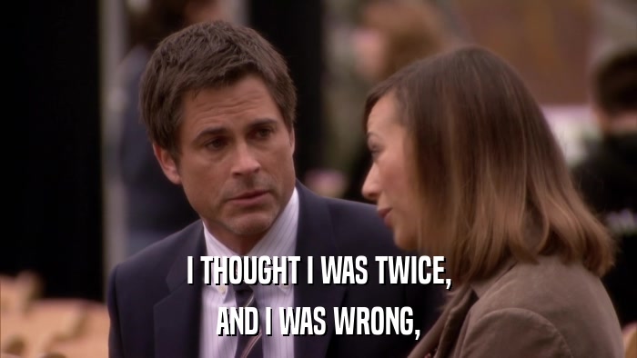I THOUGHT I WAS TWICE, AND I WAS WRONG, 