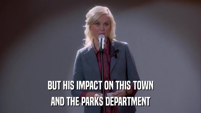 BUT HIS IMPACT ON THIS TOWN AND THE PARKS DEPARTMENT 
