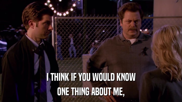 I THINK IF YOU WOULD KNOW ONE THING ABOUT ME, 