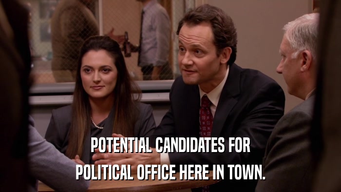 POTENTIAL CANDIDATES FOR POLITICAL OFFICE HERE IN TOWN. 