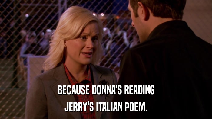 BECAUSE DONNA'S READING JERRY'S ITALIAN POEM. 