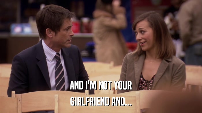 AND I'M NOT YOUR GIRLFRIEND AND... 