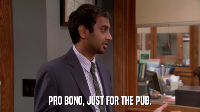 PRO BONO, JUST FOR THE PUB.  