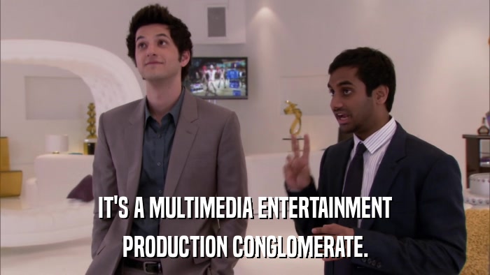 IT'S A MULTIMEDIA ENTERTAINMENT PRODUCTION CONGLOMERATE. 