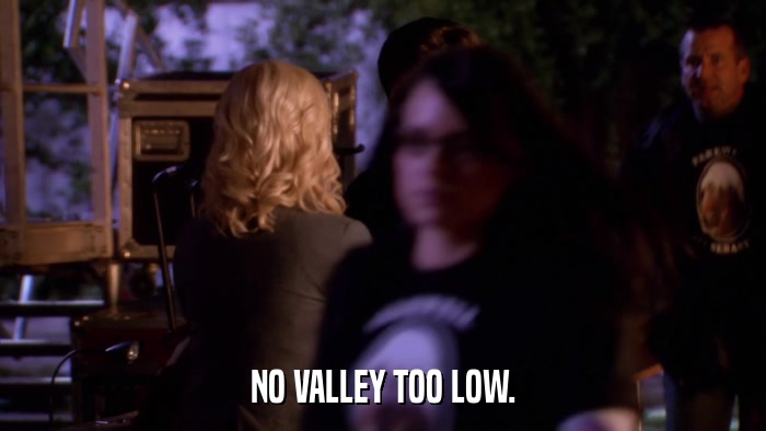 NO VALLEY TOO LOW.  