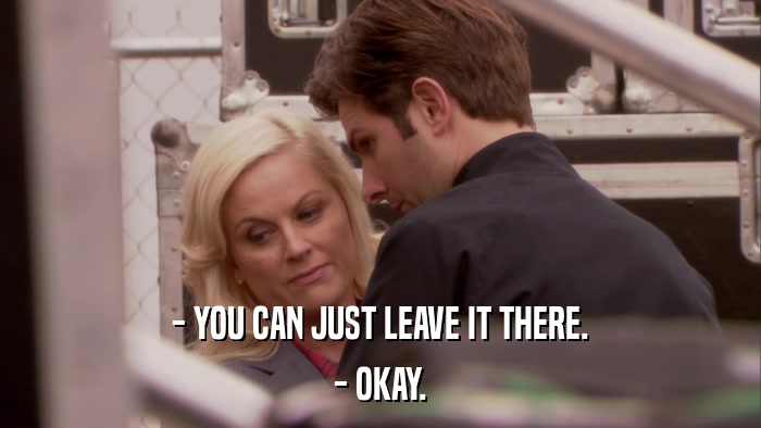 - YOU CAN JUST LEAVE IT THERE. - OKAY. 