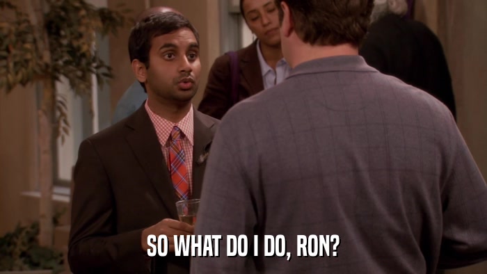 SO WHAT DO I DO, RON?  