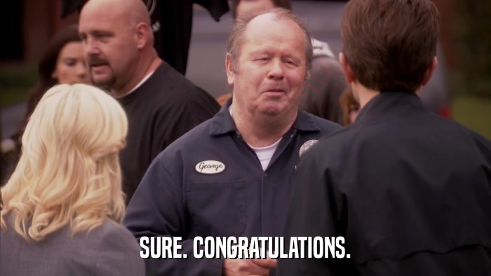 SURE. CONGRATULATIONS.  