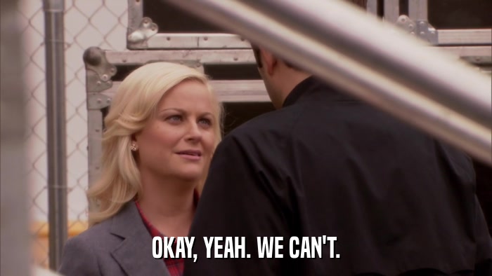 OKAY, YEAH. WE CAN'T.  