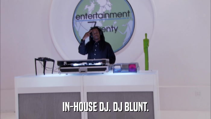 IN-HOUSE DJ. DJ BLUNT.  