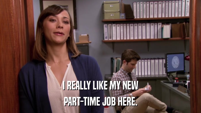 I REALLY LIKE MY NEW PART-TIME JOB HERE. 