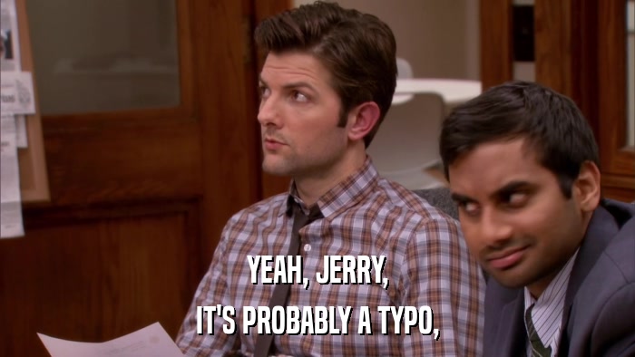 YEAH, JERRY, IT'S PROBABLY A TYPO, 