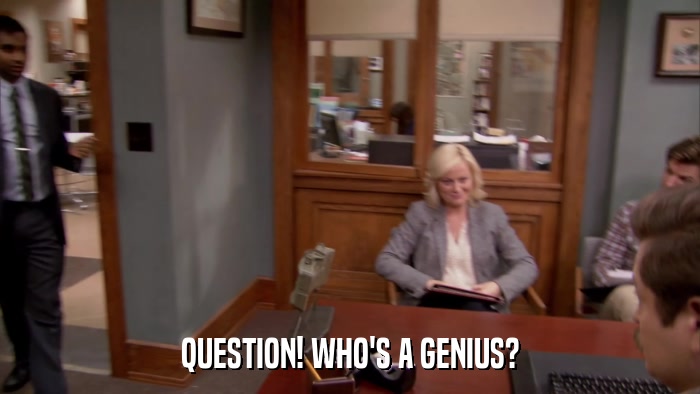 QUESTION! WHO'S A GENIUS?  