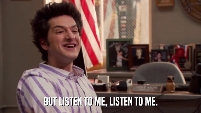 BUT LISTEN TO ME, LISTEN TO ME.  