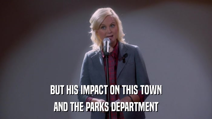 BUT HIS IMPACT ON THIS TOWN AND THE PARKS DEPARTMENT 
