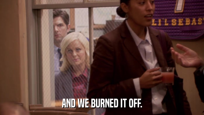 AND WE BURNED IT OFF.  