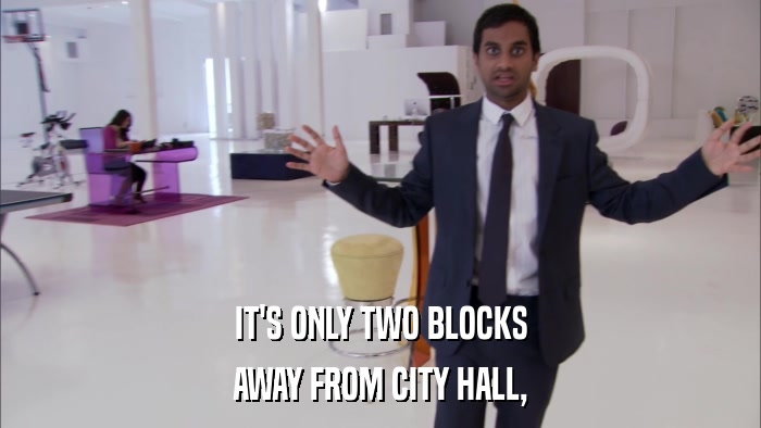 IT'S ONLY TWO BLOCKS AWAY FROM CITY HALL, 