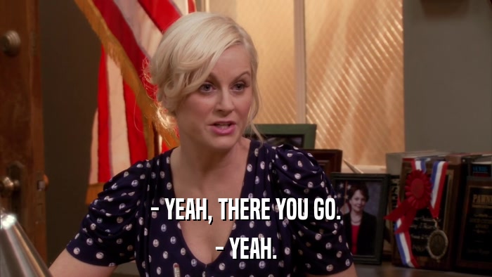 - YEAH, THERE YOU GO. - YEAH. 
