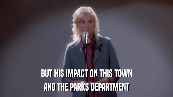 BUT HIS IMPACT ON THIS TOWN AND THE PARKS DEPARTMENT 