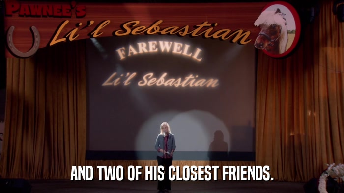 AND TWO OF HIS CLOSEST FRIENDS.  