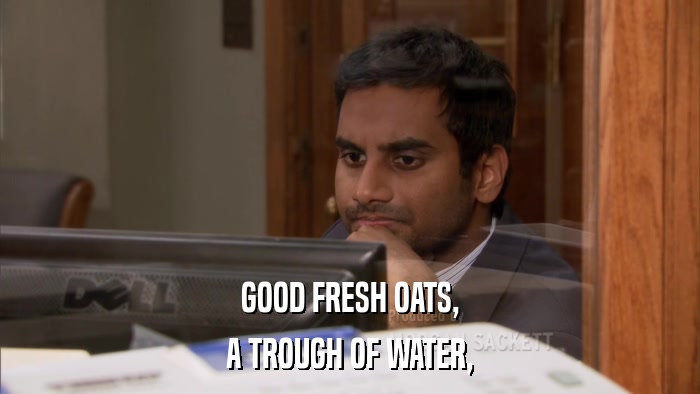 GOOD FRESH OATS, A TROUGH OF WATER, 